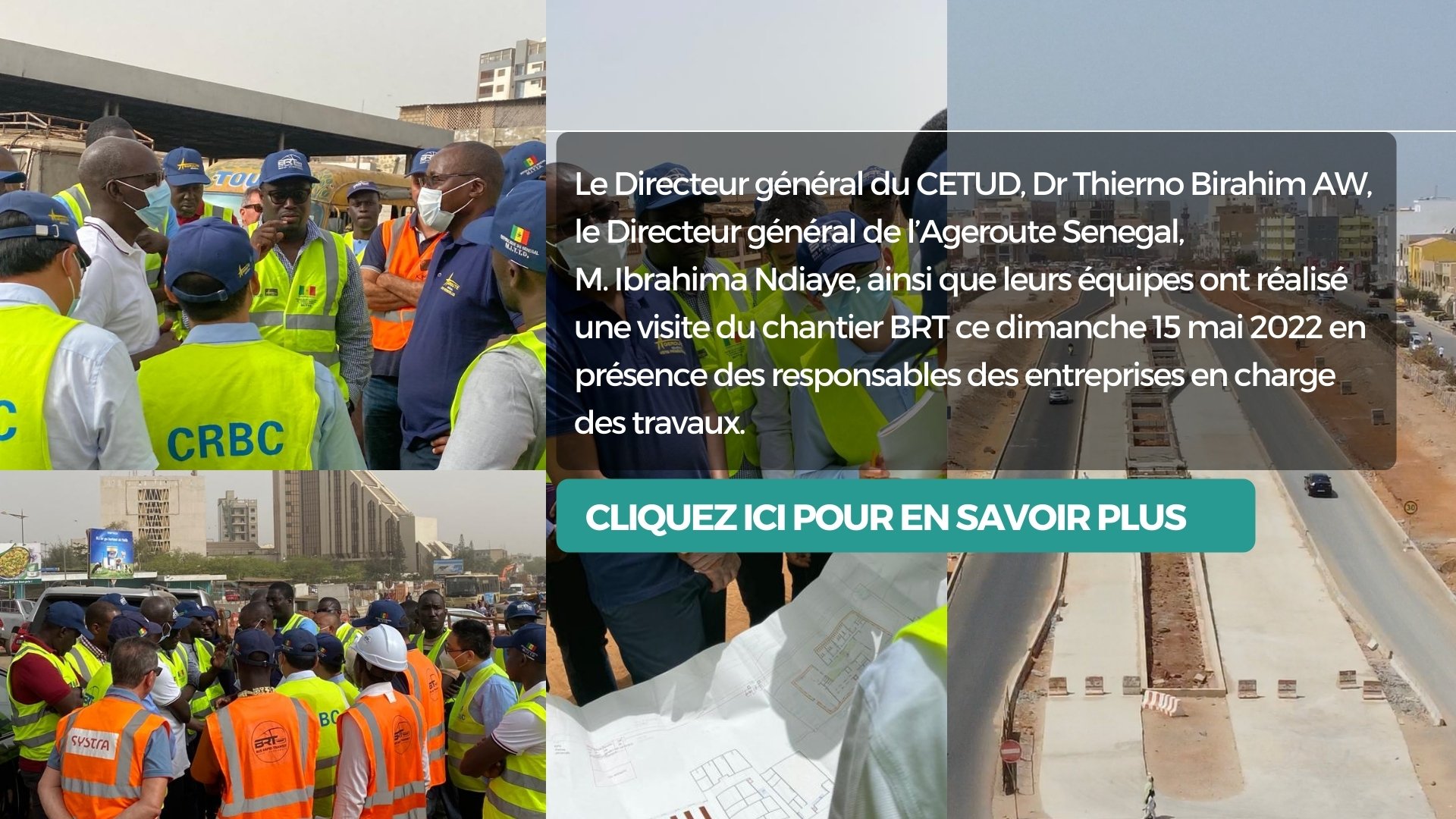 Le Directeur général du CETUD, Dr Thierno Birahim AW, PhD , le Directeur général de l’Ageroute Senegal, ?M. Ibrahima Ndiaye, ainsi que leurs équipes ont  réalisé une visite du chantier BRT ce dimanche 15 mai 2022
